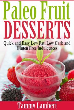 Paleo Fruit Desserts: Quick and Easy Low Fat, Low Carb and Gluten Free Indulgences (eBook, ePUB) - Lambert, Tammy