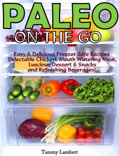 Paleo On the Go: Easy & Delicious Freezer Safe Recipes - Delectable Chicken, Mouth Watering Meat, Luscious Dessert & Snacks and Refreshing Beverages! (eBook, ePUB) - Lambert, Tammy