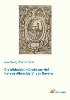 Die bildenden Künste am Hof Herzog Albrechts V. von Bayern - Zimmermann, Max Georg