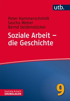 Soziale Arbeit - die Geschichte - Hammerschmidt, Peter;Weber, Sascha;Seidenstücker, Bernd