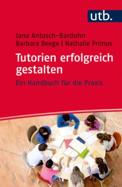 Tutorien erfolgreich gestalten - Antosch-Bardohn, Jana;Beege, Barbara;Primus, Nathalie