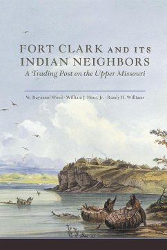 Fort Clark and Its Neighbors - Hunt, Jr. William J.; Williams, Randy H.; Wood, W. Raymond