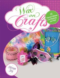 Wax on Crafts: 15 Decorative Techniques for Transforming Your Crafts - Joy, Miriam