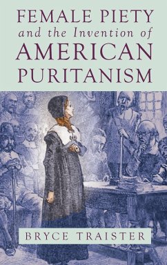 Female Piety and the Invention of American Puritanism - Traister, Bryce