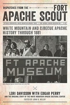 Dispatches from the Fort Apache Scout: White Mountain and Cibecue Apache History Through 1881 - Davisson, Lori; Perry, Edgar; The Original Staff of the White Mountain