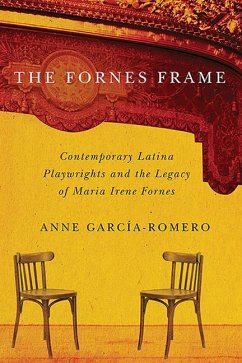 The Fornes Frame: Contemporary Latina Playwrights and the Legacy of Maria Irene Fornes - García-Romero, Anne