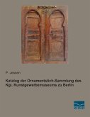 Katalog der Ornamentstich-Sammlung des Kgl. Kunstgewerbemuseums zu Berlin