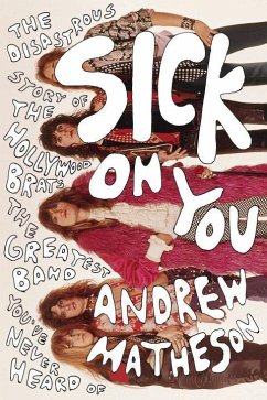 Sick on You: The Disastrous Story of the Hollywood Brats, the Greatest Band You've Never Heard of - Matheson, Andrew