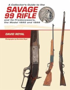 A Collector's Guide to the Savage 99 Rifle and Its Predecessors, the Model 1895 and 1899 - Royal, David