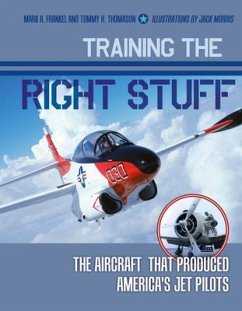 Training the Right Stuff: The Aircraft That Produced America's Jet Pilots - Frankel, Mark A.; Thomason, Tommy H.