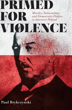 Primed for Violence: Murder, Antisemitism, and Democratic Politics in Interwar Poland - Brykczynski, Paul