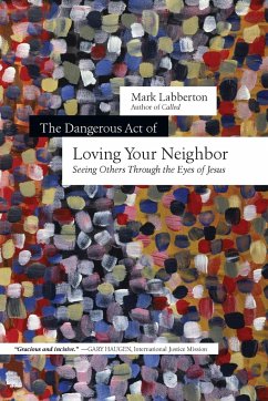 The Dangerous Act of Loving Your Neighbor - Labberton, Mark