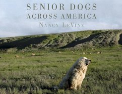 Senior Dogs Across America: Portraits of Man's Best Old Friend - Levine, Nancy