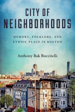 City of Neighborhoods: Memory, Folklore, and Ethnic Place in Boston - Buccitelli, Anthony Bak