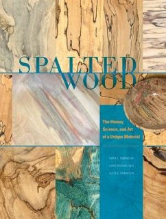 Spalted Wood: The History, Science, and Art of a Unique Material - Robinson, Sara C.; Michaelsen, Hans; Robinson, Julia C.