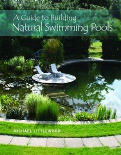 A Guide to Building Natural Swimming Pools - Littlewood, Michael