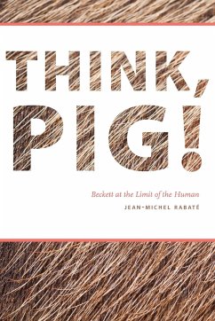 Think, Pig!: Beckett at the Limit of the Human - Rabaté, Jean-Michel