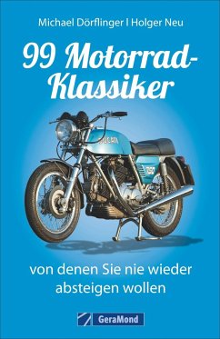 99 Motorrad-Klassiker, von denen Sie nie wieder absteigen wollen - Dörflinger, Michael;Neu, Holger