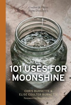 Coulter & Payne Farm Distillery's 101 Uses for Moonshine - Burnette, Chris; Burnette, Elise Coulter