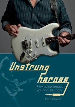 Unstrung Heroes: Fifty Guitar Greats You Should Know - Braidis, Pete