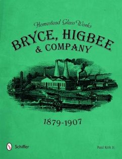 Homestead Glass Works: Bryce, Higbee & Company, 1879-1907 - Kirk Jr, Paul