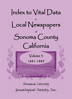 Index to Vital Data in Local Newspapers of Sonoma County, California, Volume 3, 1881-1885 - Sonoma Co Gen Society, Inc