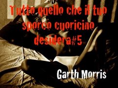 Tutto quello che il tuo sporco cuoricino desidera#5 (eBook, ePUB) - Morris, Garth