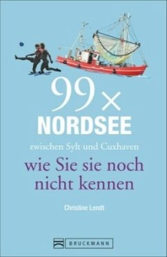 99 x Nordsee zwischen Sylt und Cuxhaven wie Sie sie noch nicht kennen - Lendt, Christine