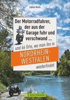 Der Motorradfahrer, der aus der Garage fuhr und verschwand ... und 66 Orte, wo man ihn in Nordrhein-Westfalen wiederfind - Welte, Sabine