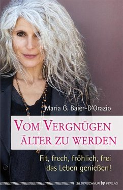 Vom Vergnügen, älter zu werden - Baier-D'Orazio, Maria G.