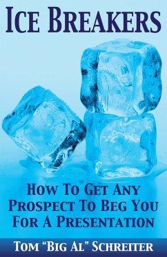 Ice Breakers! How To Get Any Prospect To Beg You For A Presentation (eBook, ePUB) - Schreiter, Tom "Big Al"