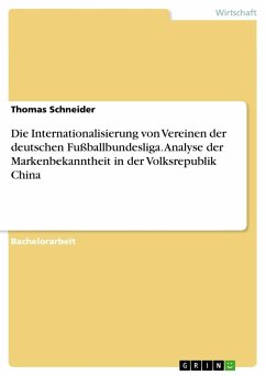 Die Internationalisierung von Vereinen der deutschen Fußballbundesliga. Analyse der Markenbekanntheit in der Volksrepublik China - Schneider, Thomas