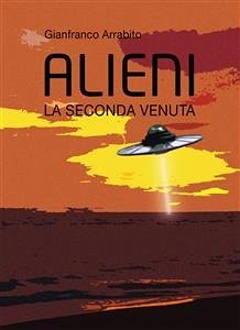 Alieni. La Seconda Venuta (eBook, PDF) - Arrabito, Gianfranco