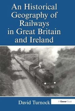 An Historical Geography of Railways in Great Britain and Ireland - Turnock, David