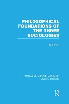 Philosophical Foundations of the Three Sociologies (Rle Social Theory) - Benton, Ted