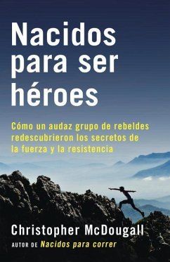 Nacidos Para Ser Héroes / Natural Born Heroes: Mastering the Lost Secrets of Strength and Endurance - Mcdougall, Christopher