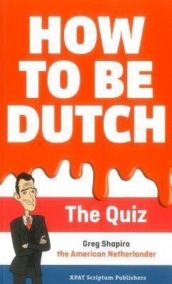 How to Be Dutch: The Quiz - Shapiro, Gregory