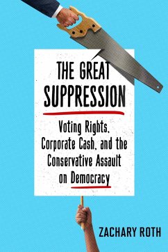 The Great Suppression: Voting Rights, Corporate Cash, and the Conservative Assault on Democracy - Roth, Zachary