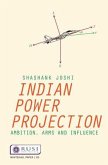 Indian Power Projection: Ambition, Arms and Influence