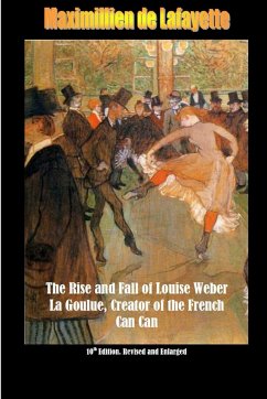 10th Edition. The Rise and Fall of Louise Weber La Goulue, Creator of the French Can Can . 10th Edition - De Lafayette, Maximillien