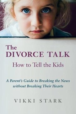 The Divorce Talk: How to Tell the Kids - A Parent's Guide to Breaking the News without Breaking Their Hearts - Stark, Vikki