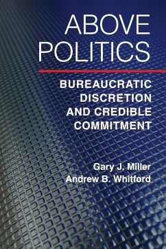 Above Politics - Miller, Gary J.; Whitford, Andrew B.