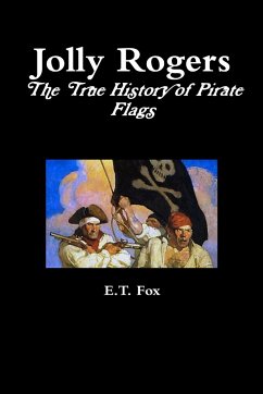 Jolly Rogers, the True History of Pirate Flags - Fox, E. T.