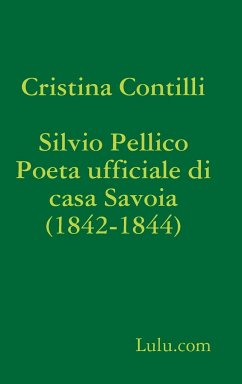 Silvio Pellico Poeta ufficiale di casa Savoia (1842-1844) - Contilli, Cristina