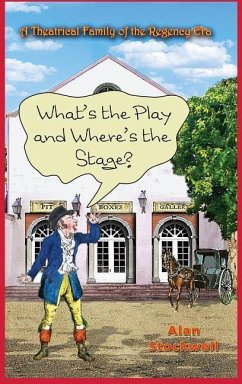 WHAT'S THE PLAY AND WHERE'S THE STAGE? A Theatrical Family of the Regency Era - Stockwell, Alan