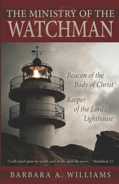 The Ministry of the Watchman: Beacon to the Body of Christ, Keeper of the Lord's Lighthouse - Williams, Barbara A.