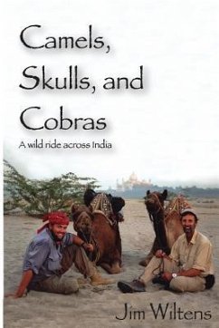 Camels, Skulls and Cobras: A wild ride across India - Wiltens, Jim