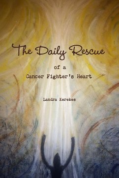 The Daily Rescue of A Cancer Fighter's Heart - Kerekes, Landra