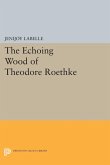 Echoing Wood of Theodore Roethke (eBook, PDF) Echoing Wood of Theodore Roethke (eBook, PDF)