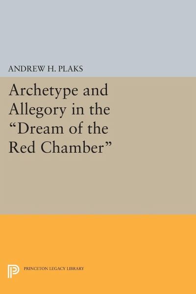 Archetype and Allegory in the Dream of the Red Chamber (eBook, PDF) Archetype and Allegory in the Dream of the Red Chamber (eBook, PDF)